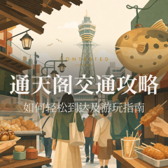 通天阁交通攻略：如何轻松到达及游玩指南