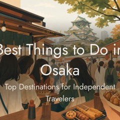 Best Things to Do in Osaka: Top Destinations for Independent Travelers